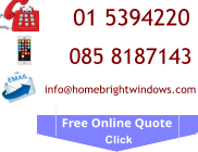 085 8187143 info@homebrightwindows.com Free Online Quote Click 01 5394220
